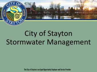 City of Stayton  Stormwater Management  Presentation Desired Outcomes  Obtain understanding of