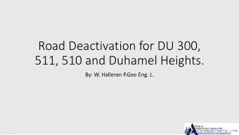 Road Deactivation for DU 300,  511, 510 and Duhamel Heights.  By: W. Halleran P.Geo Eng. L.  DU 510