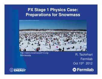 PX Stage 1 Physics Case:  Preparations for Snowmass http://www.snowmass2013.org /  R. Tschirhart