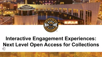Interactive Engagement Experiences:  Next Level Open Access for Collections  Access to Digital