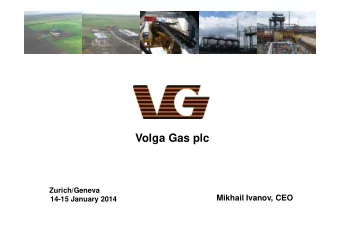 Volga Gas plc  Zurich/Geneva  Mikhail Ivanov, CEO  14-15 January 2014  DISCLAIMER  This