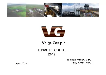 Volga Gas plc  FINAL RESULTS  2012  Mikhail Ivanov, CEO  Tony Alves, CFO  April 2013  DISCLAIMER