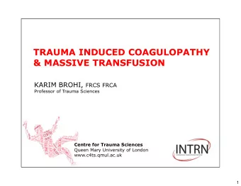 TRAUMA INDUCED COAGULOPATHY  &amp; MASSIVE TRANSFUSION KARIM BROHI, FRCS FRCA  Professor of Trauma
