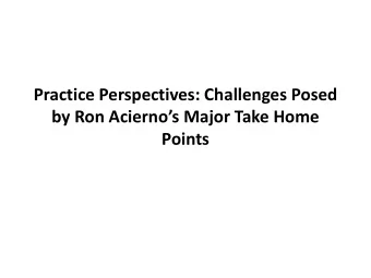 Practice Perspectives: Challenges Posed  by Ron Aciernos Major Take Home  Points  Elder