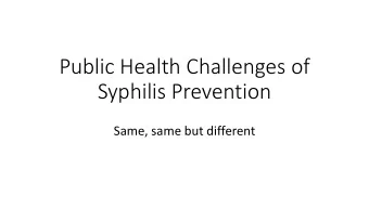 Public Health Challenges of  Syphilis Prevention  Same, same but different  Sol  olom  omon  on M