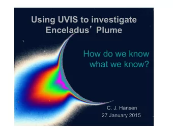 Using UVIS to investigate Enceladus  Plume  How do we know  what we know?  C. J. Hansen  27