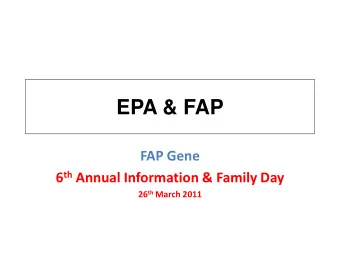EPA &amp; FAP  FAP Gene 6 th Annual Information &amp; Family Day 26 th March 2011  What is EPA?