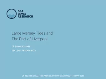 Large Mersey Tides and  The Port of Liverpool  DR SIMON HOLGATE  SEA LEVEL RESEARCH LTD  LTI 100:
