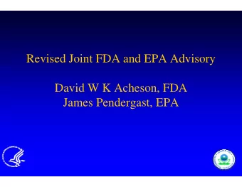 Revised Joint FDA  Revised Joint FDA  and EPA Advisory  and EPA Advisory  David W K A  Acheson, FDA