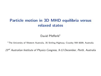 Particle motion in 3D MHD equilibria versus  relaxed states e 1  David Pfefferl 1 The University