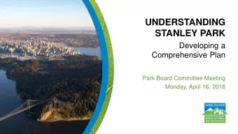 STANLEY PARK  Developing a  Comprehensive Plan  Park Board Committee Meeting  Monday, April 16,