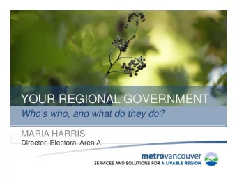 YOUR REGIONAL GOVERNMENT  YOUR REGIONAL GOVERNMENT  Whos who, and what do they do?  MARIA HARRIS