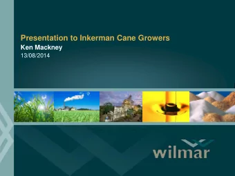 Presentation to Inkerman Cane Growers  Ken Mackney 13/08/2014  Discussion Points    Inkerman