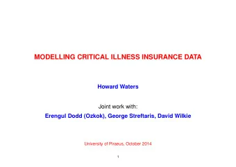 MODELLING CRITICAL ILLNESS INSURANCE DATA  Howard Waters  Joint work with:  Erengul Dodd (Ozkok),