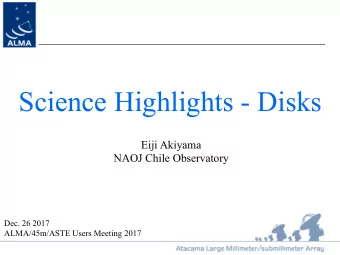 Science Highlights - Disks   Eiji Akiyama  NAOJ Chile Observatory  Dec. 26 2017  ALMA/45m/ASTE