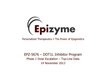 EPZ-5676  DOT1L Inhibitor Program  Phase 1 Dose Escalation  Top-Line Data  14 November 2013