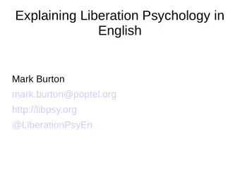 Explaining Liberation Psychology in  English  Mark Burton  mark.burton@poptel.org