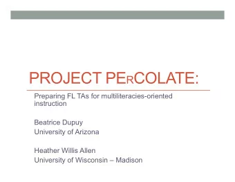 PROJECT PE R COLATE:  Preparing FL TAs for multiliteracies-oriented  instruction  Beatrice Dupuy
