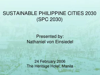 SUSTAINABLE PHILIPPINE CITIES 2030  (SPC 2030)  Presented by:  Nathaniel von Einsiedel  24 February