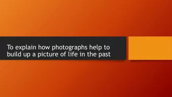 build up a picture of life in the past  Photographs  Photographs play a very important role in