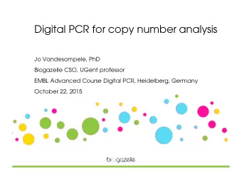 Digital PCR for copy number analysis  Jo Vandesompele, PhD  Biogazelle CSO, UGent professor  EMBL