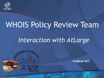 WHOIS Policy Review Team  Interaction with AtLarge  15 March 2011  Background  Affirmation of