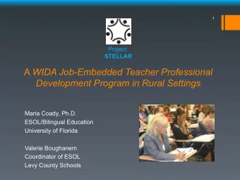 A WIDA Job-Embedded Teacher Professional  Development Program in Rural Settings  Maria Coady, Ph.D.