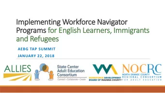Implementing Workforce Navigator  Programs for English Learners, Immigrants  and Refugees  AEBG TAP