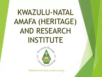 KWAZULU-NATAL  AMAFA (HERITAGE)  AND RESEARCH  INSTITUTE  Welcome and thank you for coming