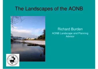 The Landscapes of the AONB  Richard Burden  AONB Landscape and Planning  Advisor  What is