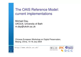 The OAIS Reference Model:  current implementations  Michael Day,  UKOLN, University of Bath