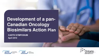 Canadian Oncology Biosimilars Action Plan  CADTH SYMPOSIUM  April 2019  1  Disclosure  I have no