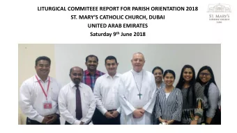 LITURGICAL COMMITEEE REPORT FOR PARISH ORIENTATION 2018 ST. MARYS CATHOLIC CHURCH, DUBAI  UNITED
