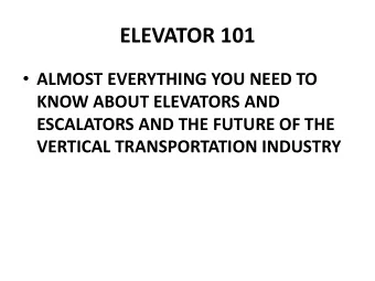 ELEVATOR 101  ALMOST EVERYTHING YOU NEED TO  KNOW ABOUT ELEVATORS AND  ESCALATORS AND THE FUTURE