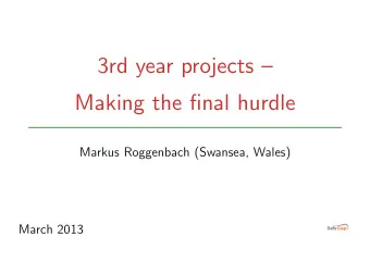 3rd year projects   Making the final hurdle  Markus Roggenbach (Swansea, Wales)  March 2013
