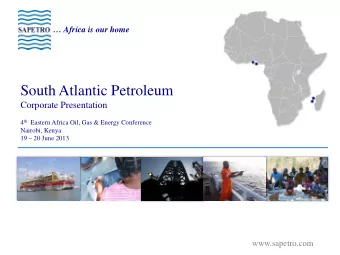 South Atlantic Petroleum  Corporate Presentation 4 th Eastern Africa Oil, Gas &amp; Energy
