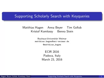Supporting Scholarly Search with Keyqueries  Matthias Hagen  Anna Beyer  Tim Gollub  Kristof