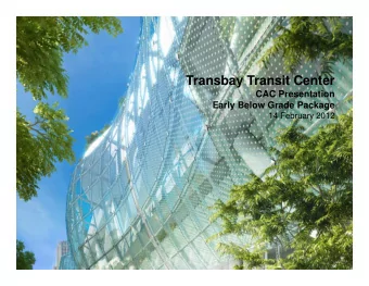 Transbay Transit Center  CAC Presentation  Early Below Grade Package  14 February 2012 EARLY BELOW