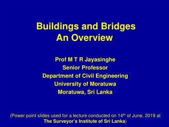 Buildings and Bridges  An Overview  Prof M T R Jayasinghe  Senior Professor  Department of Civil
