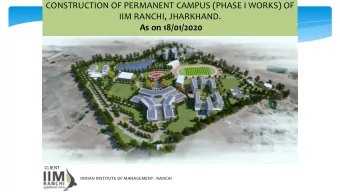 CONSTRUCTION OF PERMANENT CAMPUS (PHASE I WORKS) OF  IIM RANCHI, JHARKHAND.  As on 18/01/2020