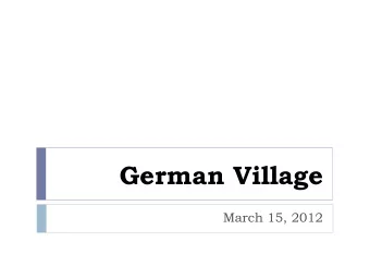 German Village  March 15, 2012  Agenda  How we got to this point  Demographics
