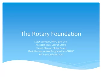 The Rotary Foundation  Susan Johnson , DRFC, 2018-2021  Michael Soden, District Grants  Chehab El