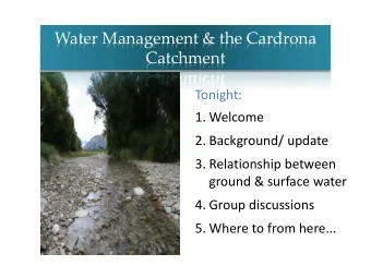 Catchment  Tonight:  1. Welcome  2. Background/ update  3. Relationship between  ground &amp;