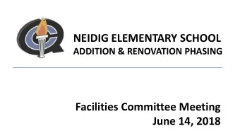 NEIDIG ELEMENTARY SCHOOL  ADDITION &amp; RENOVATION PHASING  Facilities Committee Meeting  June 14,