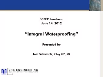 Integral Waterproofing  Presented by Joel Schwartz, P.Eng, FEC, BEP  Background  Case study
