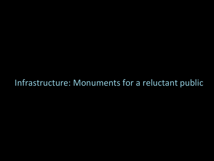 infrastructure monuments for a reluctant public