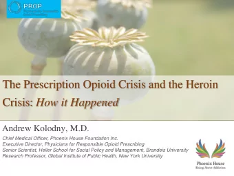 The Prescription Opioid Crisis and the Heroin Crisis: How it Happened  Andrew Kolodny, M.D.  Chief
