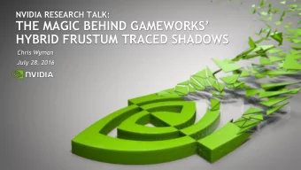 THE MAGIC BEHIND GAMEWORKS   HYBRID FRUSTUM TRACED SHADOWS  Chris Wyman  July 28, 2016 MARCH