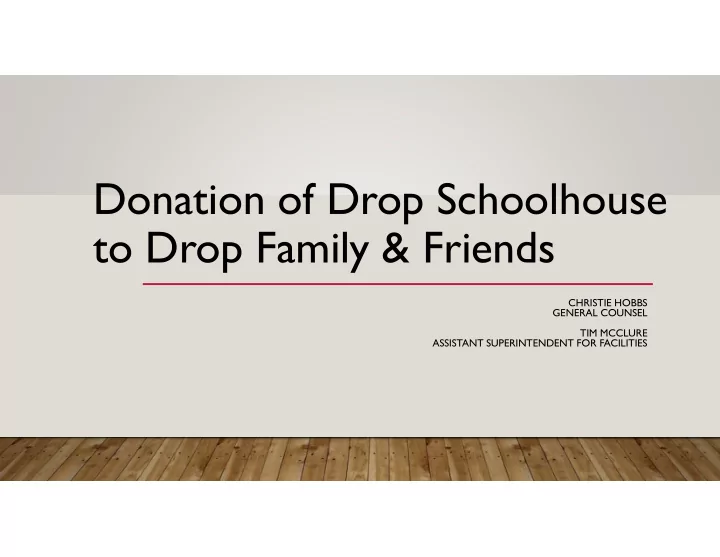 donation of drop schoolhouse to drop family friends