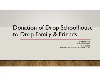 Donation of Drop Schoolhouse  to Drop Family &amp; Friends  CHRISTIE HOBBS  GENERAL COUNSEL  TIM